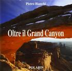 Oltre il Grand Canyon. Ediz. illustrata - Bianchi Pietro