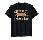 Every Butt Loves A Rub Meat Smoker BBQ Gift Maglietta (P6C)