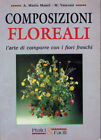 Composizioni floreali l arte di comporre con i fiori freschi  Angela Maria ...