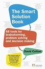 Smart Solution Book, The: 68 Tools for Brainstorming, Problem Solving and Decisi