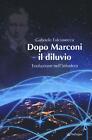 Dopo Marconi il diluvio. Evoluzione nell infosfera - Falciasecca Gabriele