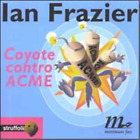 Coyote contro ACME di Ian Frazier - minimum fax, 1998