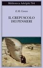 IL CREPUSCOLO DEI PENSIERI  - CIORAN EMIL M. - Adelphi