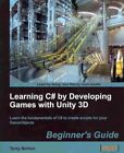 Learning C# by Developing Games With Unity 3D Beginner s Guide : Learn the Fu...