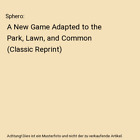 Sphero: A New Game Adapted to the Park, Lawn, and Common (Classic Reprint), John