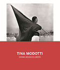 Tina Modotti. Donne, Messico e libertà. Ediz. illustrata