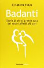 Badanti. Storie di chi si prende cura dei nostri affetti più cari