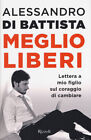 LIBRO MEGLIO LIBERI ALESSANDRO DI BATTISTA CONTRO INFORMAZIONE RIZZOLI 2017