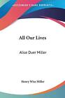 All Our Lives: Alice Duer Miller - [Kessinger Pub Co]