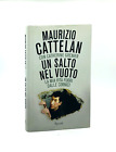 Un Salto nel Vuoto - Maurizio Cattelan - Rizzoli 2011