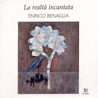 La realtà incantata. Enrico Benaglia - [Editrice Le Balze]