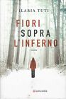 ILARIA TUTI: FIORI SOPRA L INFERNO - LONGANESI