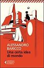 Libri Alessandro Baricco - Una Certa Idea Di Mondo-Feltrinelli