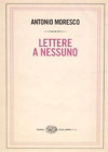 Moresco, Antonio. - Lettere a nessuno.