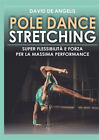 Pole dance stretching. Super flessibilità e forza per la massima performan...