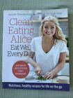 Clean Eating Alice Eat Well Every Day: Nutritious, healthy recipes for life...