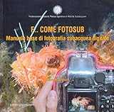 F... come fotosub. Manuale base di fotografia subacquea digitale. Ediz. illustrata