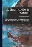 La Libertad En El Orden: Ensayo Sobre Derecho Publico, En Que Se Resuelven Algunas De Las Mas Vitales Cuestiones Que Se Agitan En Mexico Desde Su Independencia