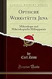 Optische Werkstätte Jena: Mikroskope und Mikroskopische Hilfsapparate (Classic Reprint)