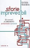 Storie imprevedibili. Otto racconti di cambiamento professionale e personale