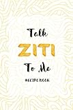 Talk Ziti To Me: Recipe Book