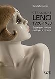 Ceramiche Lenci 1928-1938. Esposizioni storiche, cataloghi e réclame. Ediz. illustrata