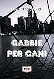 Gabbie per cani (Giallo, Thriller & Noir Vol. 44)