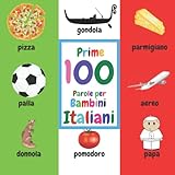 Prime 100 Parole Per Bambini Italiani: Libro Illustrato Colorato Con Le Parole Piu Importanti Da Imparare Per I Piu Piccoli: Animali, Piante, Frutta, ... Forme, Colori E Altri Oggetti Italiani