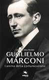 Guglielmo Marconi: L anima della comunicazione