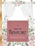 Il Diario Del Matrimonio: Wedding Planner in italiano, agenda della sposa con le cose da fare e il diario settimana per settimana per l organizzazione ... per la futura sposa. 140 pagine Formato A4