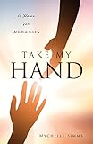 Take My Hand: A Hope for Humanity: 0