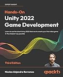 Hands-On Unity 2022 Game Development - Third Edition: Learn to use the latest Unity 2022 features to create your first video game in the simplest way possible