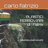 PLASTICI FERROVIARI di : Fatrix: IL FERMODELLISMO UN ARTE