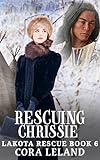 Rescuing Chrissie (Lakota Rescue Book 6) (English Edition)