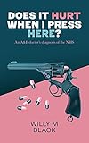 Does It Hurt When I Press Here?: An A&E doctor s diagnosis of the NHS (English Edition)
