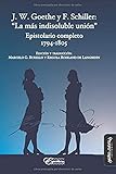 J. W. Goethe y F. Schiller: “La más indisoluble unión”: Epistolario completo 1794-1805