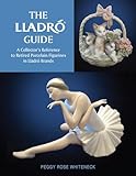 The Lladró Guide: A Collector s Reference to Retired Porcelain Figurines in Lladró Brands