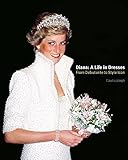 Diana: A Life in Dresses: From Debutante to Style Icon