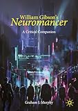 William Gibson s "Neuromancer": A Critical Companion