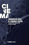 Francesco Rosi. Il cinema e oltre