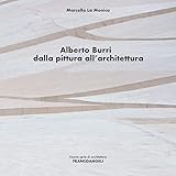 Alberto Burri. Dalla pittura all architettura