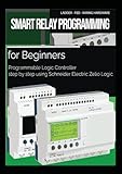Smart Relay Programming for Beginners: Programmable Logic Controller step by step using Schneider Electric Zelio Logic
