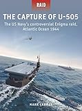 The Capture of U-505: The US Navy s Controversial Enigma Raid, Atlantic Ocean 1944