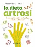 Dieta anti artrosi. Il metodo innovativo per la salute delle tue articolazioni