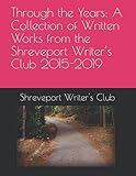 Through the Years A Collection of Written Works from the Shreveport Writer’s Club 2015-2019