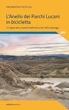 L anello dei parchi lucani in bicicletta. 15 tappe alla scoperta della terra dai mille paesaggi