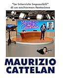 MAURIZIO CATTELAN: Le interviste impossibili di un anchorman fantasioso