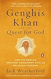 Genghis Khan and the Quest for God: How the World s Greatest Conqueror Gave Us Religious Freedom