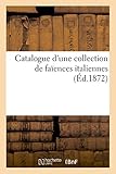 Catalogue d une collection de faïences italiennes