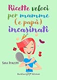 Ricette veloci per mamme (e papà) incasinati